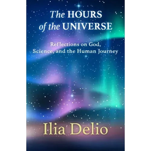 The Hours of the Universe: Reflections on God, Science, and the Human Journey