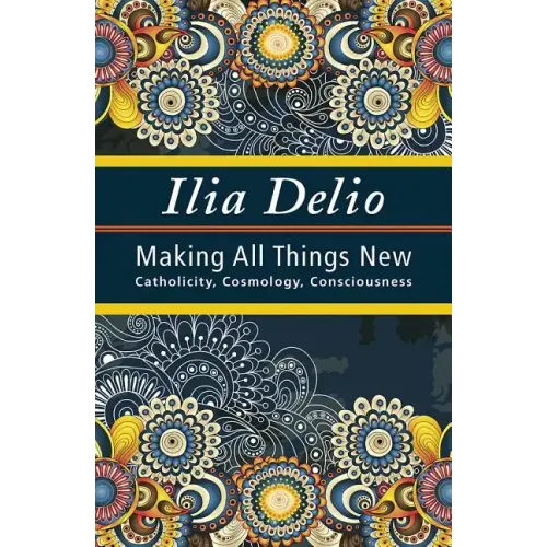 Making All Things New: Catholicity, Cosmology, Consciousness