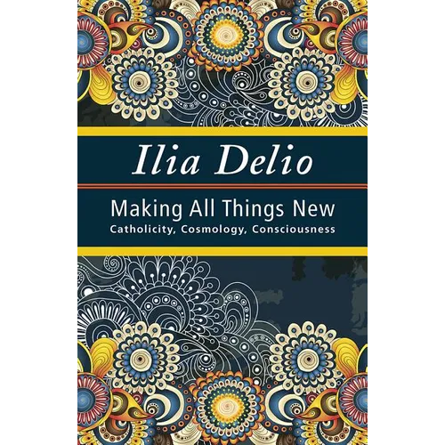 Making All Things New: Catholicity, Cosmology, Consciousness